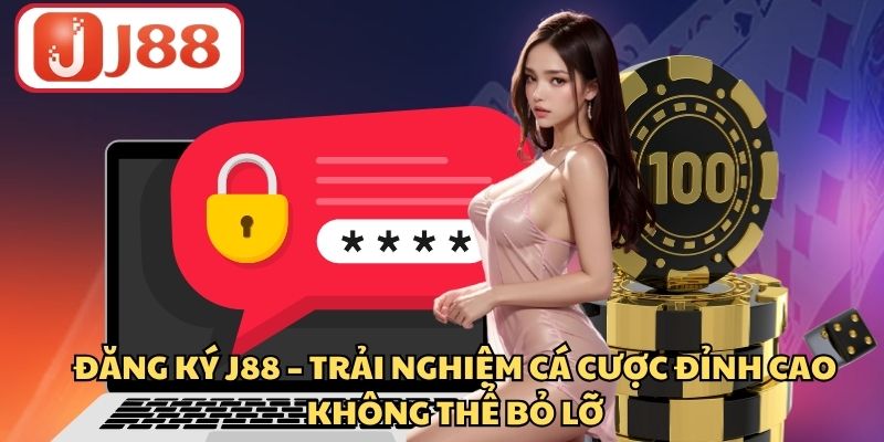Đăng Ký J88 – Trải Nghiệm Cá Cược Đỉnh Cao Không Thể Bỏ Lỡ