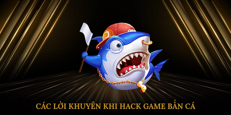 Các Lời Khuyên Khi Hack Game Bắn Cá