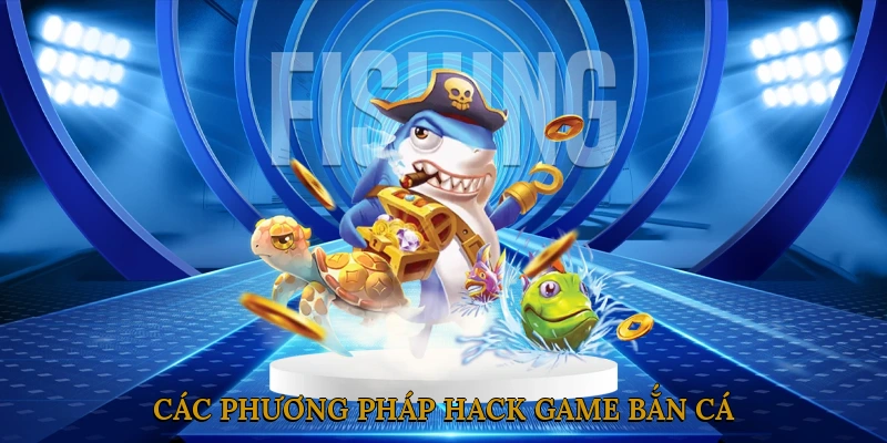 Các Phương Pháp Hack Game Bắn Cá