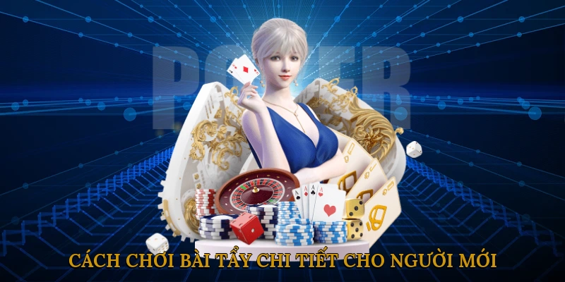Cách Chơi Bài Tẩy Chi Tiết Cho Người Mới