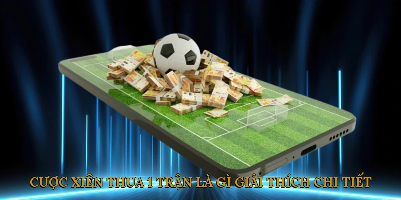 Cược xiên thua 1 trận là gì? Giải thích chi tiết