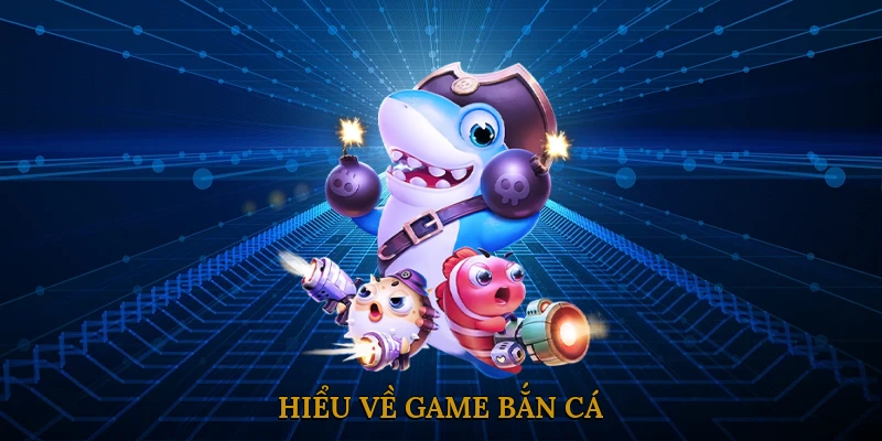 Hiểu Về Game Bắn Cá