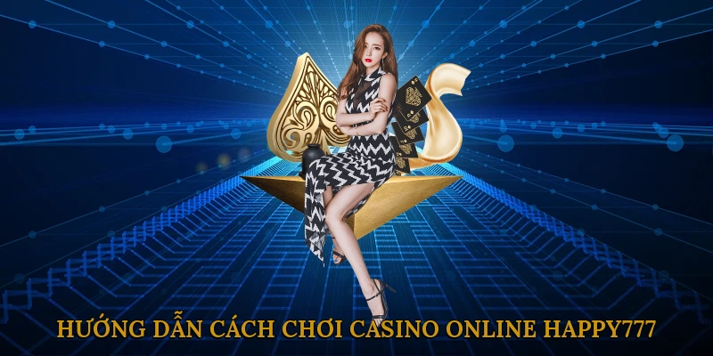 Hướng dẫn cách chơi casino online HAPPY777