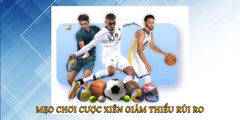 Mẹo chơi cược xiên giảm thiểu rủi ro