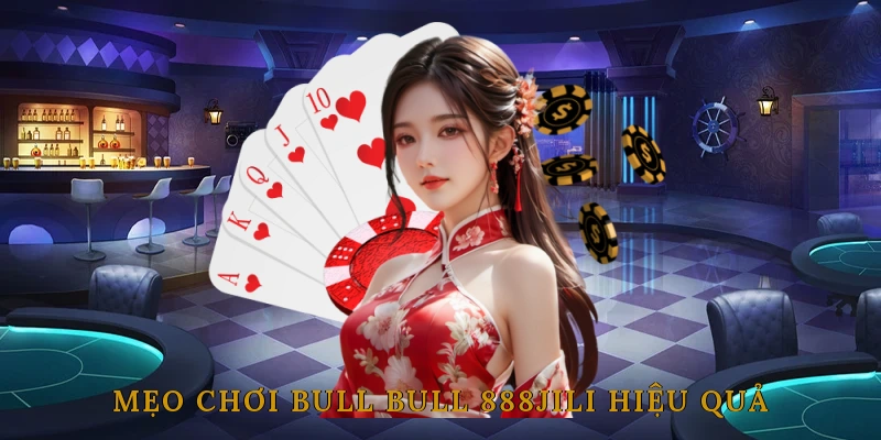 Mẹo chơi Bull Bull 888JILI hiệu quả cho người mới