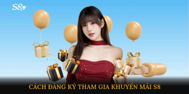 Cách đăng ký, tham gia khuyến mãi S8