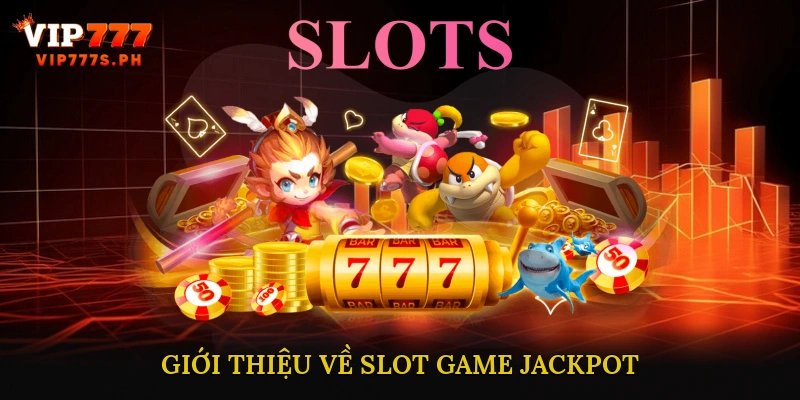 Giới thiệu về Slot Game Jackpot