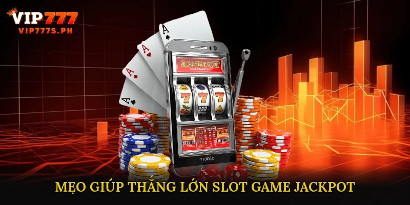 Chiến lược và mẹo giúp thắng lớn Slot Game Jackpot